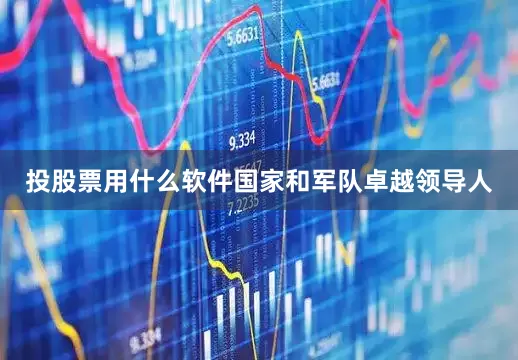 投股票用什么软件国家和军队卓越领导人
