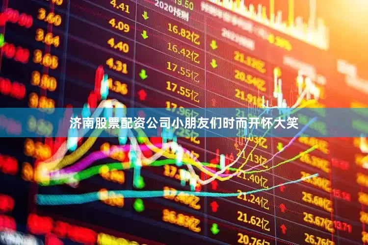 济南股票配资公司小朋友们时而开怀大笑