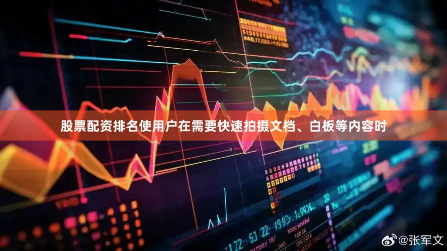 股票配资排名使用户在需要快速拍摄文档、白板等内容时