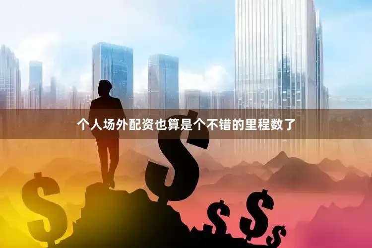 个人场外配资也算是个不错的里程数了