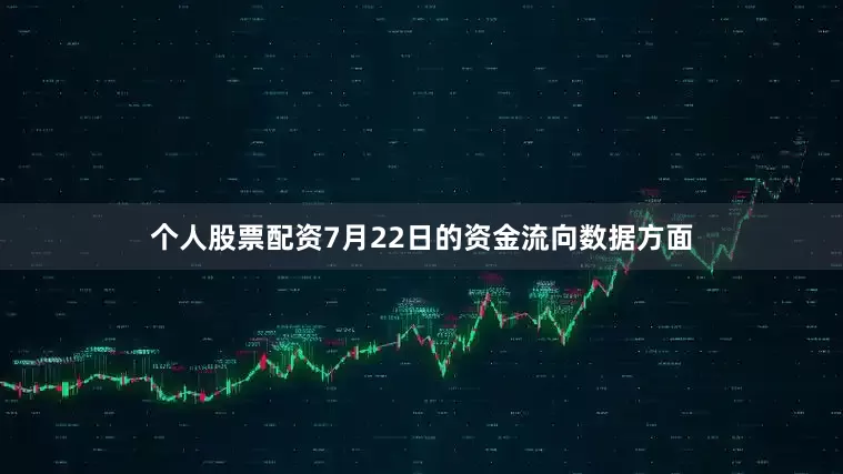 个人股票配资7月22日的资金流向数据方面