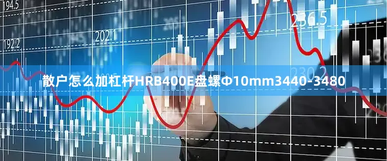 散户怎么加杠杆HRB400E盘螺Ф10mm3440-3480