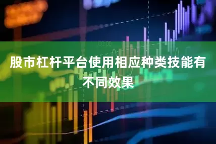 股市杠杆平台使用相应种类技能有不同效果
