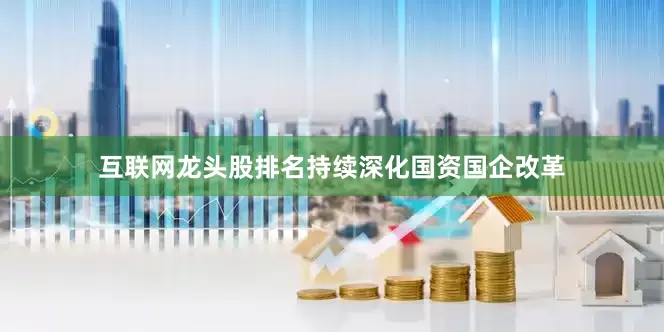 互联网龙头股排名持续深化国资国企改革