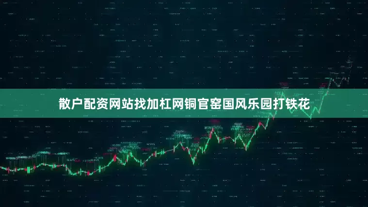 散户配资网站找加杠网铜官窑国风乐园打铁花