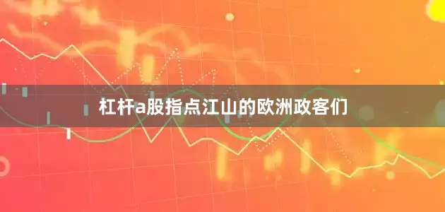 杠杆a股指点江山的欧洲政客们