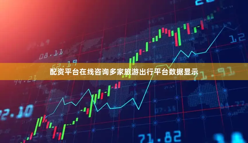 配资平台在线咨询多家旅游出行平台数据显示